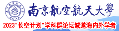 美女被男人操的视频免费播放南京航空航天大学2023“长空计划”学科群论坛诚邀海内外学者